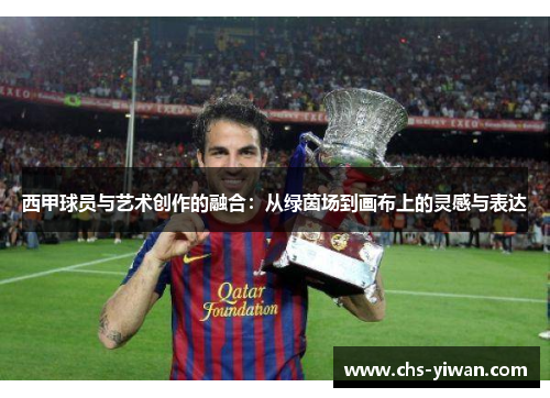 西甲球员与艺术创作的融合：从绿茵场到画布上的灵感与表达