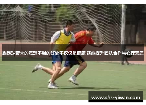 踢足球带来的意想不到的好处不仅仅是健康 还能提升团队合作与心理素质