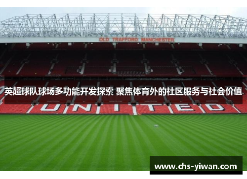 英超球队球场多功能开发探索 聚焦体育外的社区服务与社会价值