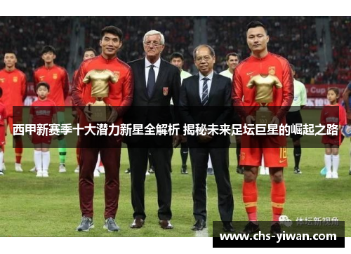 西甲新赛季十大潜力新星全解析 揭秘未来足坛巨星的崛起之路