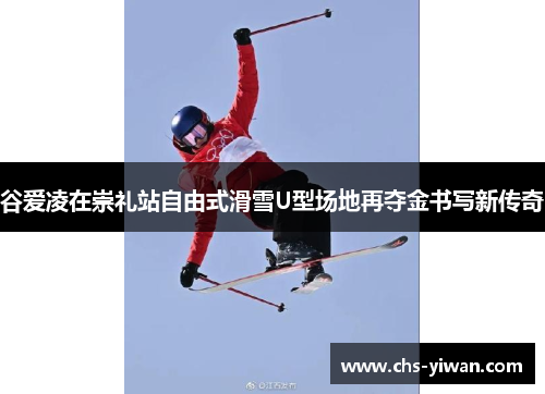 谷爱凌在崇礼站自由式滑雪U型场地再夺金书写新传奇