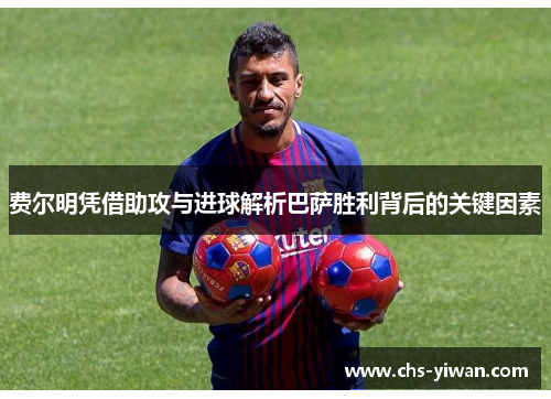 费尔明凭借助攻与进球解析巴萨胜利背后的关键因素