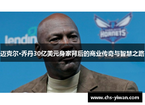 迈克尔·乔丹30亿美元身家背后的商业传奇与智慧之路