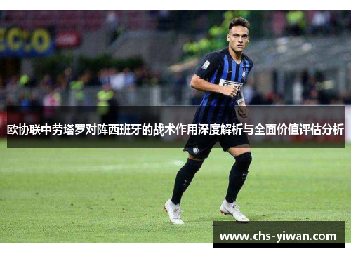 欧协联中劳塔罗对阵西班牙的战术作用深度解析与全面价值评估分析