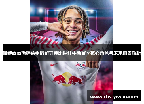 哈维西蒙斯继续租借留守莱比锡红牛新赛季核心角色与未来前景解析