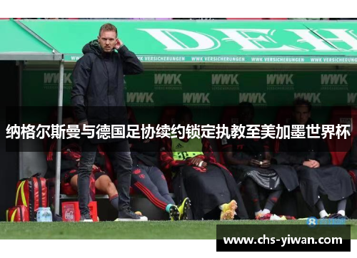 纳格尔斯曼与德国足协续约锁定执教至美加墨世界杯