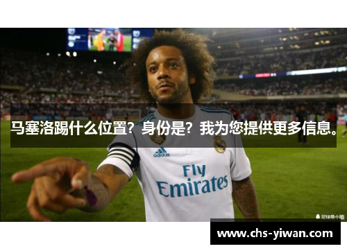马塞洛踢什么位置？身份是？我为您提供更多信息。