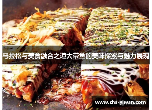 马拉松与美食融合之道大带鱼的美味探索与魅力展现