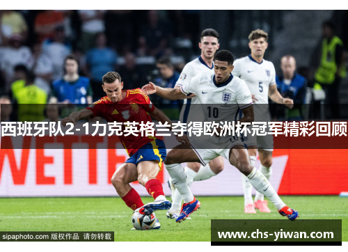 西班牙队2-1力克英格兰夺得欧洲杯冠军精彩回顾 西班牙队2-1力克英格兰夺得欧洲杯冠军精彩回顾